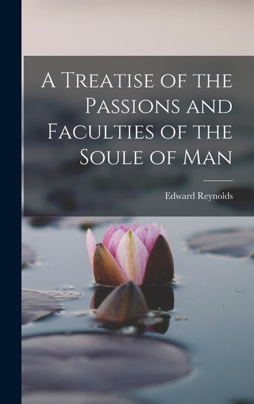 A Treatise of the Passions and Faculties of the Soule of Man (Hardcover)