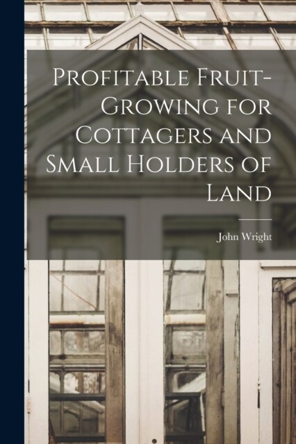 Profitable Fruit-Growing for Cottagers and Small Holders of Land (Paperback)