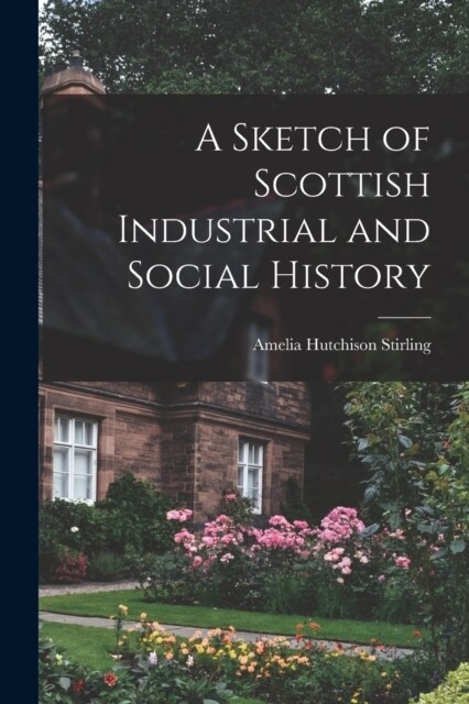 A Sketch of Scottish Industrial and Social History (Paperback)