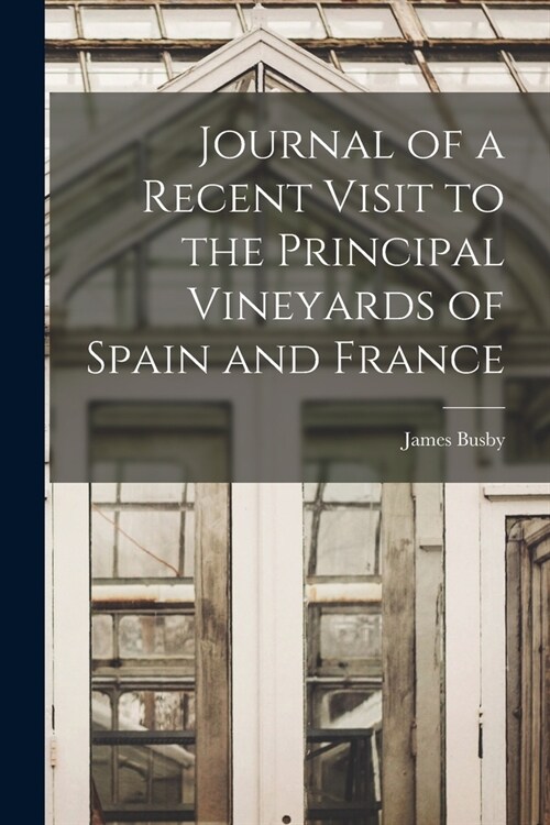 Journal of a Recent Visit to the Principal Vineyards of Spain and France (Paperback)