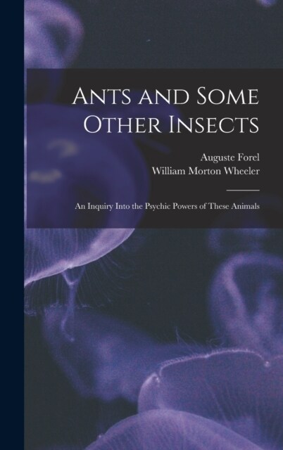 Ants and Some Other Insects; An Inquiry Into the Psychic Powers of These Animals (Hardcover)