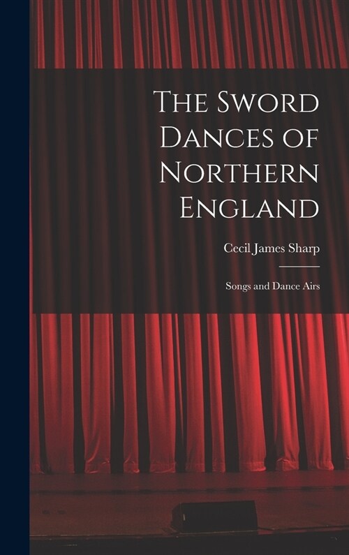 The Sword Dances of Northern England; Songs and Dance Airs (Hardcover)