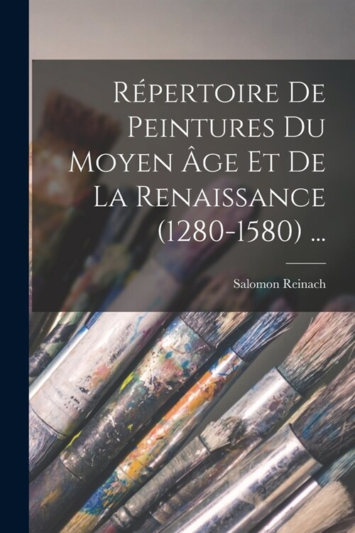 R?ertoire De Peintures Du Moyen 헸e Et De La Renaissance (1280-1580) ... (Paperback)