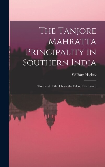 The Tanjore Mahratta Principality in Southern India: The Land of the Chola, the Eden of the South (Hardcover)