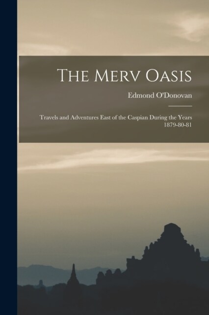 The Merv Oasis; Travels and Adventures East of the Caspian During the Years 1879-80-81 (Paperback)