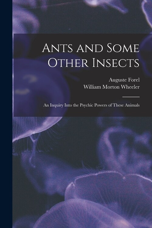 Ants and Some Other Insects; An Inquiry Into the Psychic Powers of These Animals (Paperback)