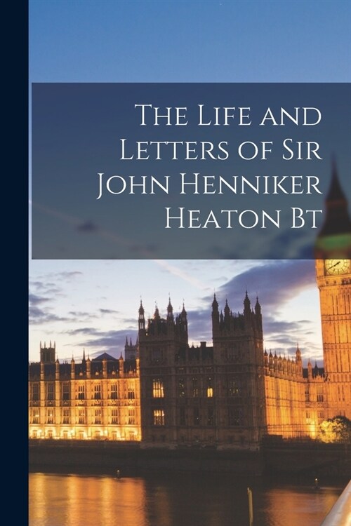 The Life and Letters of Sir John Henniker Heaton Bt (Paperback)