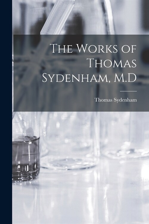 The Works of Thomas Sydenham, M.D (Paperback)