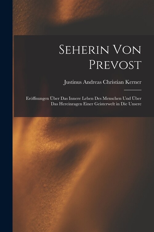 Seherin Von Prevost: Er?fnungen ?er Das Innere Leben Des Menschen Und ?er Das Hereinragen Einer Geisterwelt in Die Unsere (Paperback)