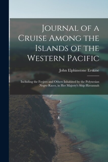 Journal of a Cruise Among the Islands of the Western Pacific: Including the Feejees and Others Inhabited by the Polynesian Negro Races, in Her Majesty (Paperback)