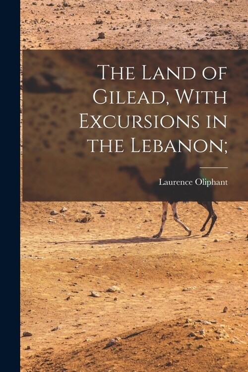 The Land of Gilead, With Excursions in the Lebanon; (Paperback)