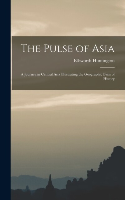 The Pulse of Asia: A Journey in Central Asia Illustrating the Geographic Basis of History (Hardcover)