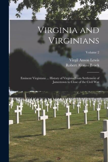 Virginia and Virginians: Eminent Virginians ... History of Virginia From Settlement of Jamestown to Close of the Civil War; Volume 2 (Paperback)