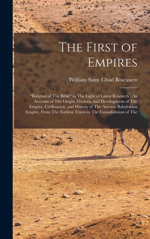 The First of Empires: Babylon of The Bible in The Light of Latest Research: An Account of The Origin, Growth, and Development of The Empir (Hardcover)