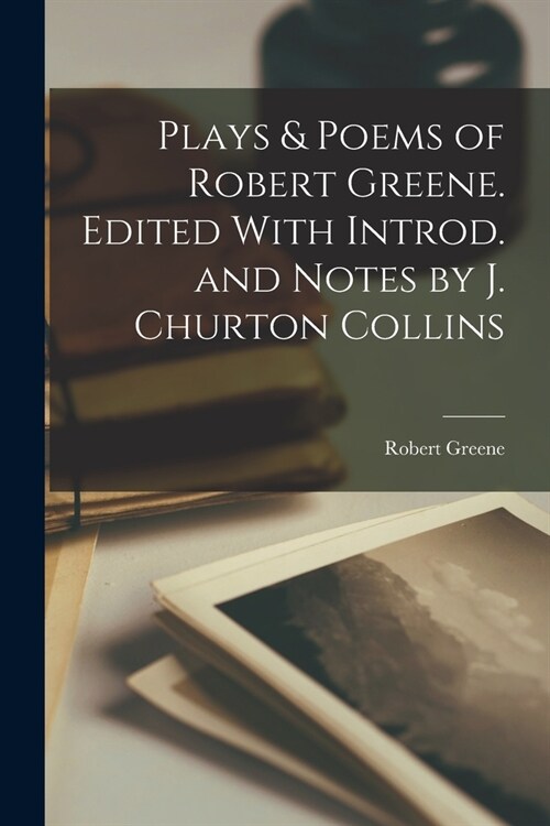 Plays & Poems of Robert Greene. Edited With Introd. and Notes by J. Churton Collins (Paperback)