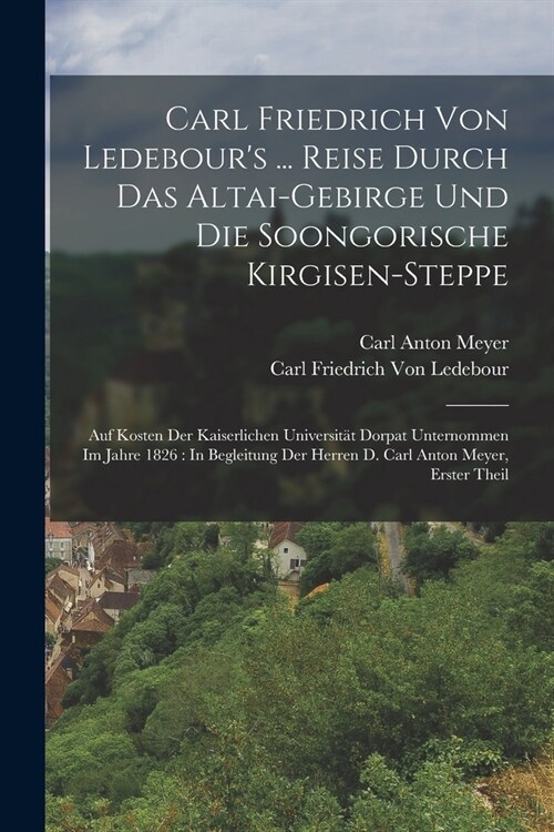 Carl Friedrich Von Ledebours ... Reise Durch Das Altai-Gebirge Und Die Soongorische Kirgisen-Steppe: Auf Kosten Der Kaiserlichen Universit? Dorpat U (Paperback)