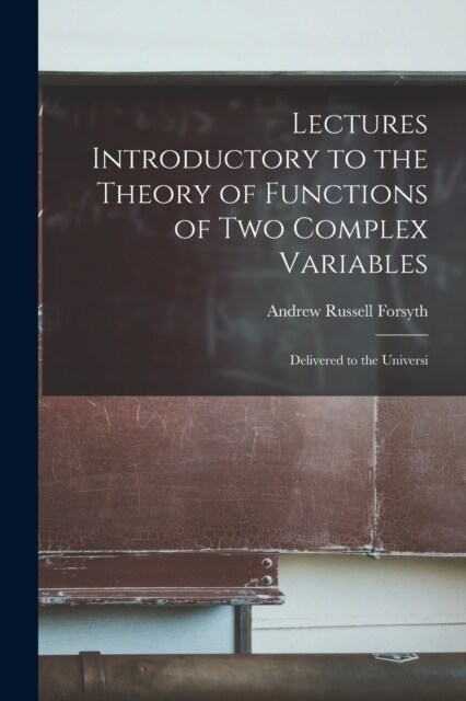 Lectures Introductory to the Theory of Functions of two Complex Variables; Delivered to the Universi (Paperback)