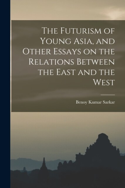 The Futurism of Young Asia, and Other Essays on the Relations Between the East and the West (Paperback)