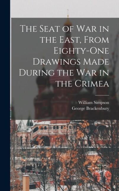 The Seat of War in the East, From Eighty-One Drawings Made During the War in the Crimea (Hardcover)