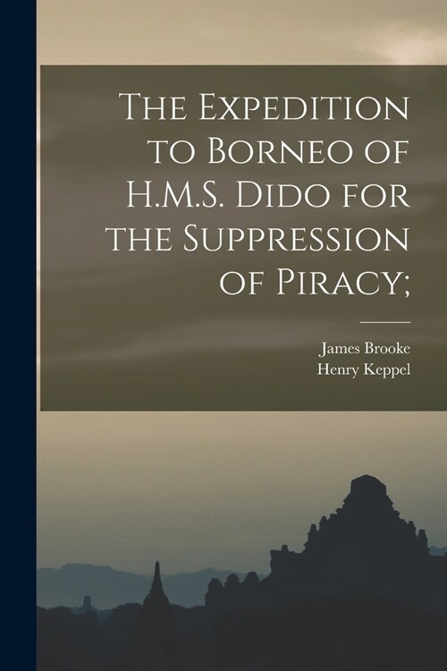 The Expedition to Borneo of H.M.S. Dido for the Suppression of Piracy; (Paperback)