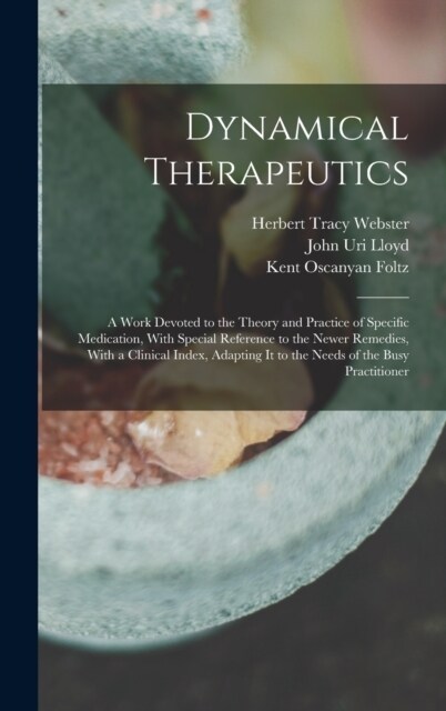 Dynamical Therapeutics: A Work Devoted to the Theory and Practice of Specific Medication, With Special Reference to the Newer Remedies, With a (Hardcover)