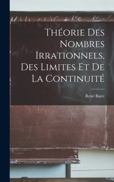 Th?rie Des Nombres Irrationnels, Des Limites Et De La Continuit? (Hardcover)