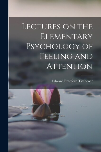 Lectures on the Elementary Psychology of Feeling and Attention (Paperback)