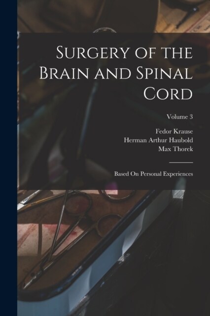 Surgery of the Brain and Spinal Cord: Based On Personal Experiences; Volume 3 (Paperback)