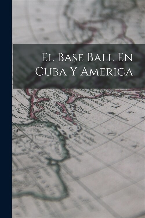 El Base Ball En Cuba Y America (Paperback)