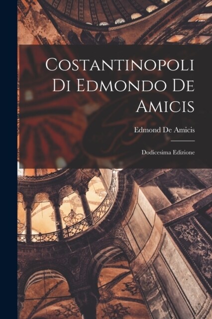 Costantinopoli Di Edmondo De Amicis: Dodicesima Edizione (Paperback)