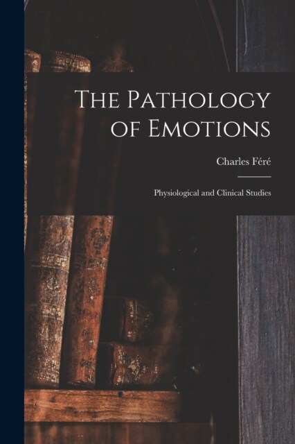 The Pathology of Emotions: Physiological and Clinical Studies (Paperback)