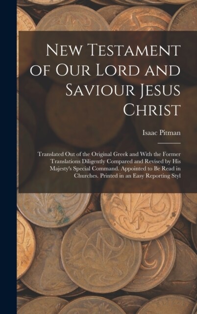 New Testament of Our Lord and Saviour Jesus Christ: Translated Out of the Original Greek and With the Former Translations Diligently Compared and Revi (Hardcover)