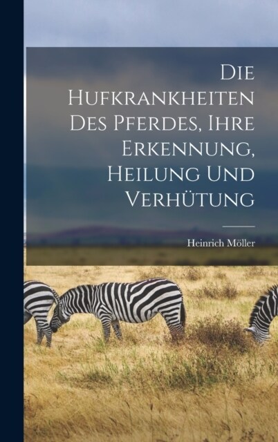 Die Hufkrankheiten Des Pferdes, Ihre Erkennung, Heilung Und Verh?ung (Hardcover)