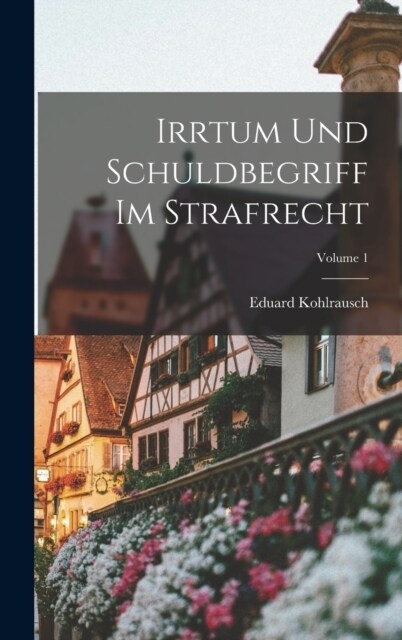 Irrtum Und Schuldbegriff Im Strafrecht; Volume 1 (Hardcover)