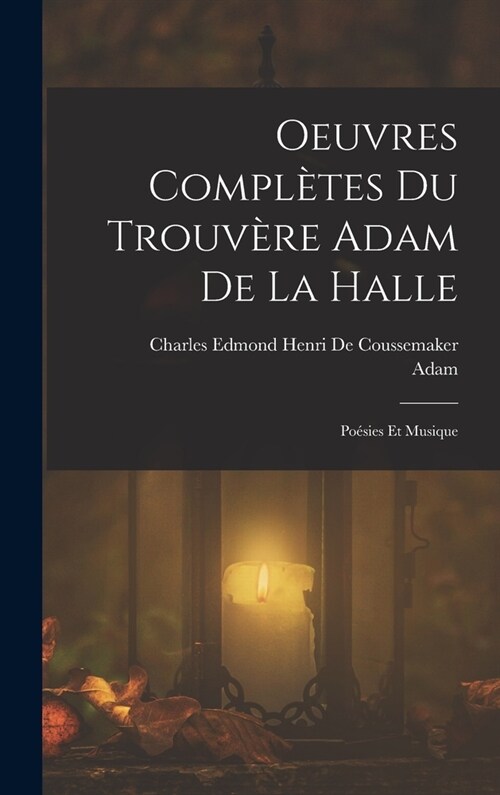 Oeuvres Compl?es Du Trouv?e Adam De La Halle: Po?ies Et Musique (Hardcover)