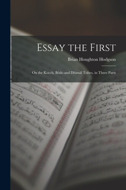 Essay the First: On the Kocch, B?o and Dhim? Tribes, in Three Parts (Paperback)