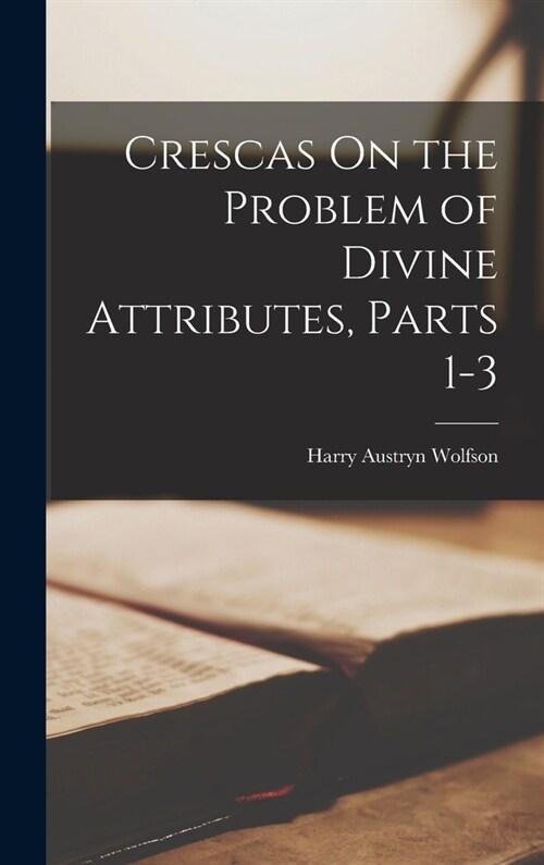 Crescas On the Problem of Divine Attributes, Parts 1-3 (Hardcover)