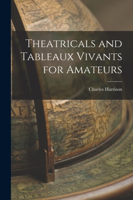 Theatricals and Tableaux Vivants for Amateurs (Paperback)