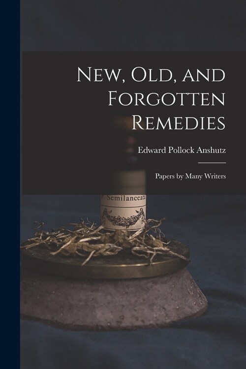 New, Old, and Forgotten Remedies: Papers by Many Writers (Paperback)