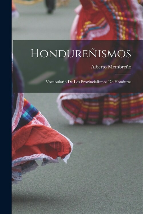 Hondure?smos: Vocabulario De Los Provincialismos De Honduras (Paperback)