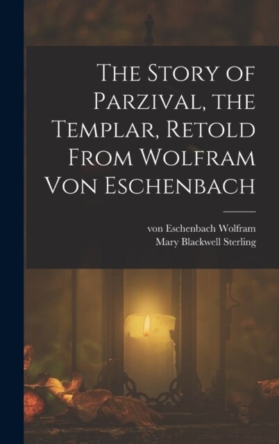 The Story of Parzival, the Templar, Retold From Wolfram von Eschenbach (Hardcover)