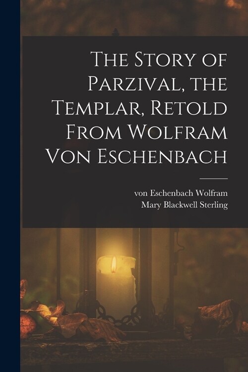 The Story of Parzival, the Templar, Retold From Wolfram von Eschenbach (Paperback)
