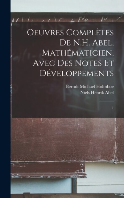 Oeuvres compl?es de N.H. Abel, math?aticien, avec des notes et d?eloppements: 1 (Hardcover)