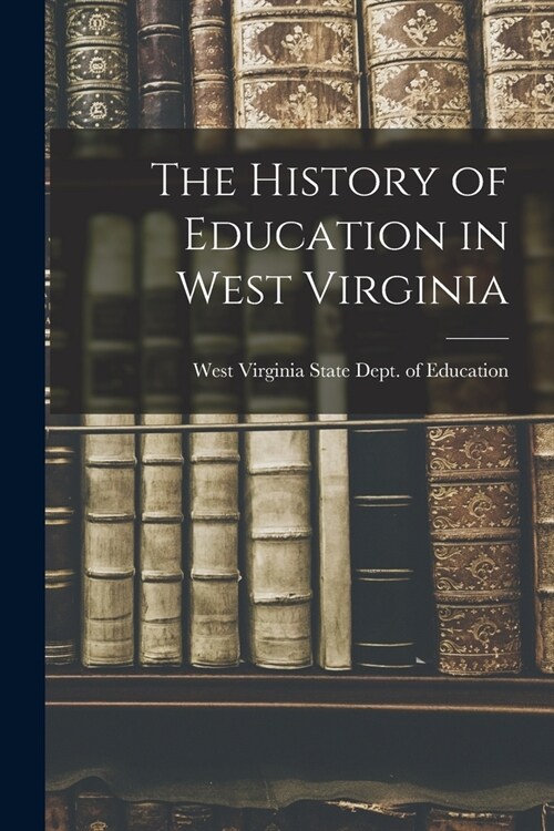 The History of Education in West Virginia (Paperback)