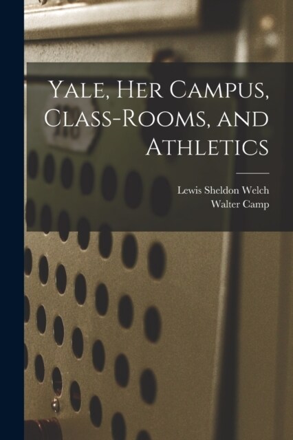 Yale, Her Campus, Class-Rooms, and Athletics (Paperback)