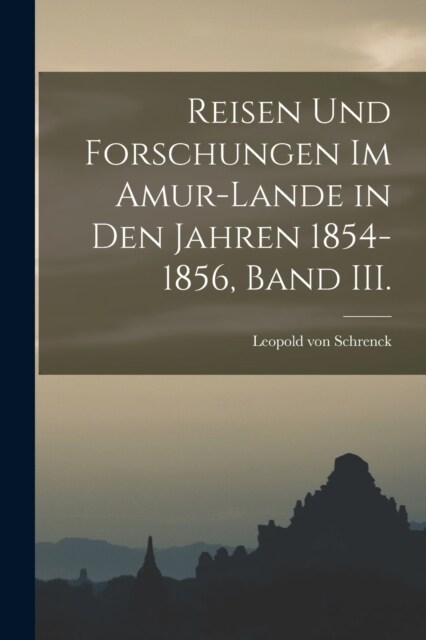 Reisen und Forschungen im Amur-Lande in den Jahren 1854-1856, Band III. (Paperback)