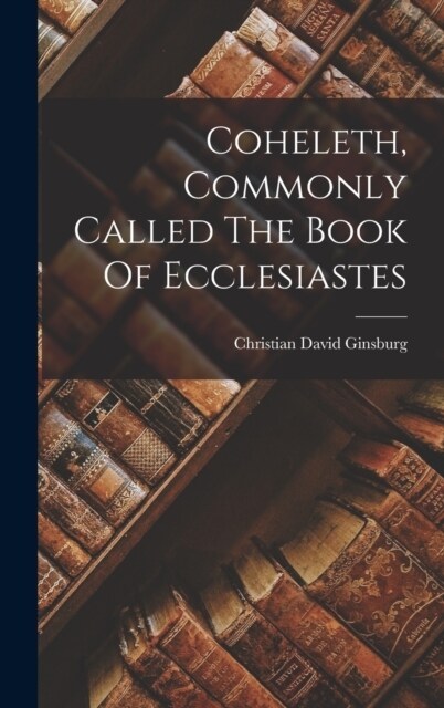 Coheleth, Commonly Called The Book Of Ecclesiastes (Hardcover)