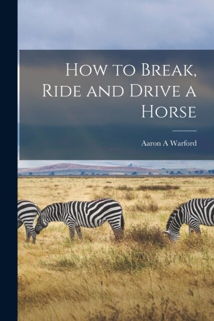 How to Break, Ride and Drive a Horse (Paperback)