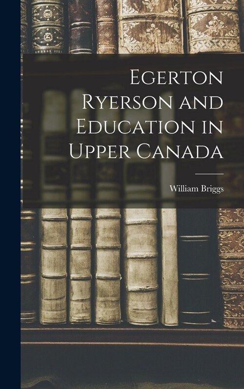 Egerton Ryerson and Education in Upper Canada (Hardcover)