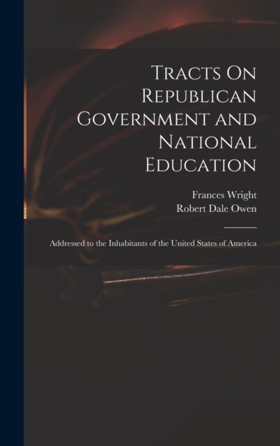 Tracts On Republican Government and National Education: Addressed to the Inhabitants of the United States of America (Hardcover)